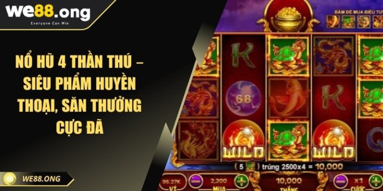 Nổ hũ 4 Thần Thú – Siêu phẩm huyền thoại, săn thưởng cực đã 1 no hu 4 than thu